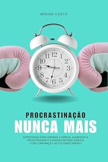 Livro Procrastinação Nunca Mais : Estratégias para Superar a Inércia, Aumentar a Produtividade e Conquistar Seus Sonhos com Confiança e Autoconhecimento