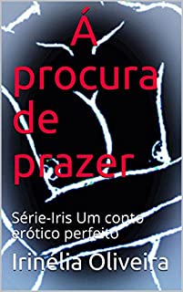 Á procura de prazer : Série-Iris Um conto erótico perfeito