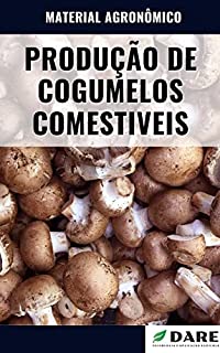 Livro PRODUÇÃO DE COGUMELOS COMESTIVEIS | Saiba tudo o que envolve o processo de produção dos cogumelos para alimentação humana
