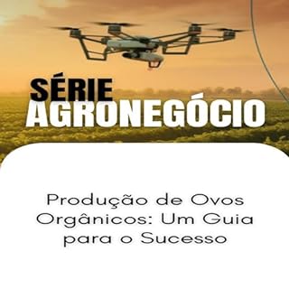 Livro Produção de Ovos Orgânicos_ Um Guia para o Sucesso (SUCESSO NO AGRONEGÓCIO Livro 1)