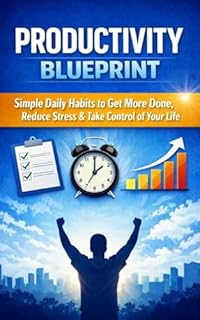 Productivity Blueprint: Simple Daily Habits to Get More Done, Reduce Stress & Take Control of Your Life (English Edition)