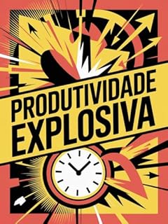 Livro Produtividade Explosiva - Como gerar resultados reais, sair da ocupação constante e decidir com clareza o que realmente importa
