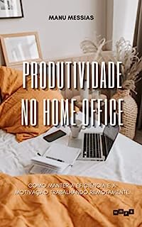 Livro Produtividade no Home Office: Como manter a eficiência e a motivação trabalhando remotamente