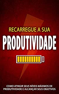 Livro PRODUTIVIDADE: Impulsione a sua energia, foco e motivação para alcançar níveis máximos de produtividade e alcançar seus objetivos