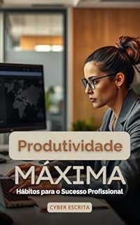 Livro Produtividade Máxima: Hábitos para o Sucesso Profissional (Desenvolvimento Pessoal Livro 17)