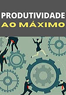 Livro Produtividade Ao Máximo: Como Ter Uma Produtividade Sempre No Máximo