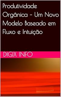 Livro Produtividade Orgânica – Um Novo Modelo Baseado em Fluxo e Intuição