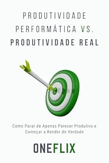 Livro Produtividade Performática vs. Produtividade Real: Como Parar de Apenas Parecer Produtivo e Começar a Render de Verdade