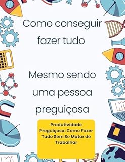 Livro Produtividade Preguiçosa: Como Fazer Tudo Sem Se Matar de Trabalhar: Como conseguir fazer tudo Mesmo sendo uma pessoa preguiçosa