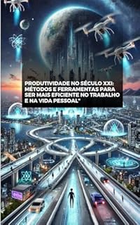 Livro Produtividade no Século XXI: Métodos e Ferramentas para Ser Mais Eficiente no Trabalho e na Vida Pessoal