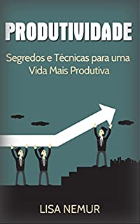 Livro Produtividade: Segredos e Técnicas para uma Vida Mais Produtiva (Administração do Tempo, Estabelecimento de Metas, Gerenciamento da Procrastinação)