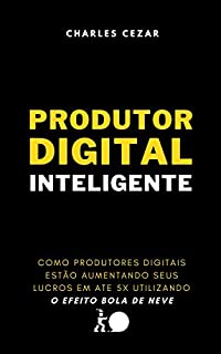 Livro O PRODUTOR DIGITAL INTELIGENTE: Como Produtores Digitais Podem aumentar seu Lucro em até 5 vezes utilizando o efeito Bola de Neve