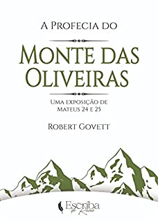 A Profecia do Monte das Oliveiras: Uma Exposição de Mateus 24 e 25