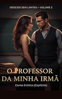 Livro O Professor da Minha Irmã: Conto Erótico (Explícito) (Série: Desejos Sem Limites)