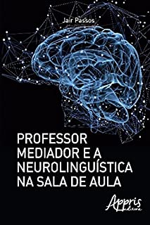 Professor Mediador e a Neurolinguística na Sala de Aula (Educação e Pedagogia)