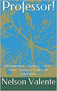 Livro Professor!: Movimentos - Gestos - Voz - Foco - Pausa e Estilos de interação