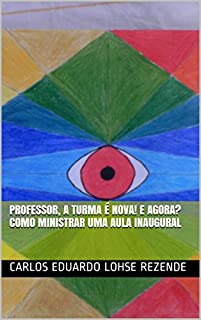 Livro PROFESSOR, A TURMA É NOVA! E AGORA? COMO MINISTRAR UMA AULA INAUGURAL