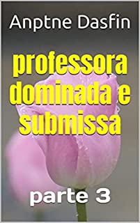 Livro professora dominada e submissa parte 3