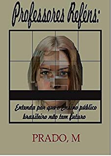 Livro Professores Reféns: Entenda por que o Ensino público brasileiro não tem futuro