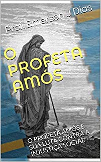 Livro O PROFETA AMÓS: O PROFETA AMÓS E SUA LUTA CONTRA A INJUSTIÇA SOCIAL