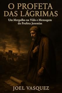 Livro O Profeta das Lágrimas: Um Mergulho na Vida e Mensagem do Profeta Jeremias