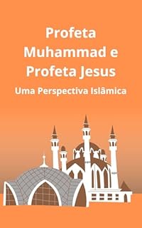 Profeta Muhammad e Profeta Jesus: Uma Perspectiva Islâmica
