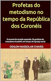 Livro Profetas do metodismo no tempo da República dos Coronéis: O coronel de coração aquecido. Os profetas do metodismo brasileiro em tempo de injustiça social