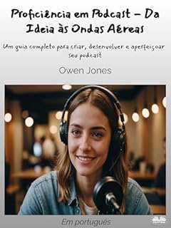 Livro Proficiência em Podcast - Da Ideia às Ondas Aéreas: Um guia completo para criar, desenvolver e aperfeiçoar seu podcast
