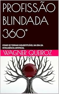 PROFISSÃO BLINDADA 360°: COMO SE TORNAR INSUBSTITUÍVEL NA ERA DA INTELIGÊNCIA ARTIFICIAL
