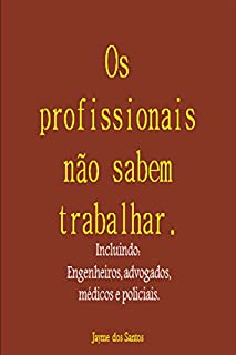 Livro Os Profissionais Não Sabem Trabalhar Incluindo: Engenheiros, Advogados, Médicos E Policiais.