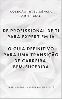 Livro DE PROFISSIONAL DE TI PARA EXPERT EM IA: O GUIA DEFINITIVO PARA UMA TRANSIÇÃO DE CARREIRA BEM-SUCEDIDA (A INTELIGÊNCIA ARTIFICIAL E O PODER DOS DADOS. Livro 32)