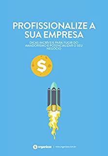 Livro Profissionalize a sua empresa: Dicas incríveis para fugir do amadorismo e potencializar o seu negócio.: Gestão empresarial