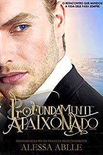 Livro Profundamente Apaixonado : O reencontro que mudou a vida dele para sempre. (Trilogia Profundamente Livro 1)