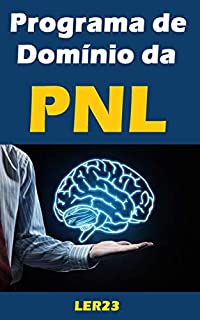 Livro Programa de Domínio da PNL: Ebook Programa de Domínio da PNL - Reprograme seu cérebro com PNL (Saúde Mental Livro 5)