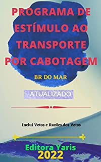 Programa de Estímulo ao Transporte por Cabotagem - BR do Mar – Lei 14.301/2022: Atualizado - 2022