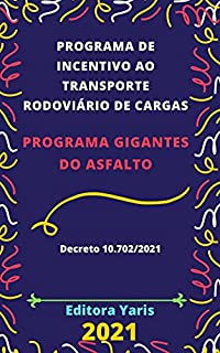 Livro Programa de Incentivo ao Transporte Rodoviário de Cargas - Programa Gigantes do Asfalto – Decreto 10.702/2021: Atualizado - 2021
