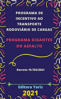 Programa de Incentivo ao Transporte Rodoviário de Cargas - Programa Gigantes do Asfalto – Decreto 10.702/2021: Atualizado - 2021