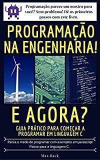 Livro Programação na Engenharia!  E agora?: Guia prático para começar a programar em Linguagem C