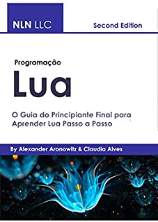 Livro Programação lua: O Guia do Principiante Final para Aprender Lua Passo a Passo