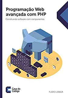 Programação Web avançada com PHP: Construindo software com componentes