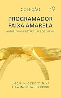 Livro Programador Faixa Amarela: Algoritmos e Estruturas de Dados (Programador Faixa-Preta Livro 2)