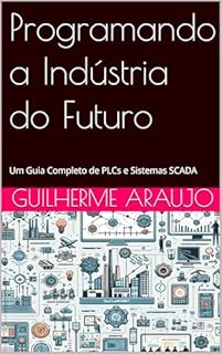 Livro Programando a Indústria do Futuro: Um Guia Completo de PLCs e Sistemas SCADA