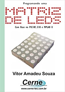 Livro Programando uma Matriz de Leds com PIC Com base no PIC18F, C18 e MPLAB X