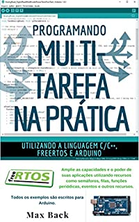 Livro Programando Multitarefa na prática: Utilizando a linguagem C/C++, freeRTOS e Arduino (VERSÃO PRELIMINAR)