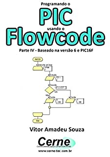 Livro Programando o PIC usando o Flowcode Parte IV - Baseado na versão 6 e PIC16F