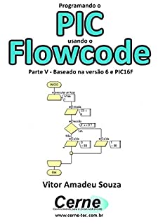 Livro Programando o PIC usando o Flowcode Parte V - Baseado na versão 6 e PIC16F