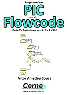 Livro Programando o PIC usando o Flowcode Parte X - Baseado na versão 6 e PIC16F
