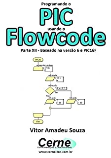 Livro Programando o PIC usando o Flowcode Parte XII - Baseado na versão 6 e PIC16F