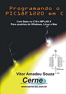 Programando o PIC18F1220 em C Com base no C18 e MPLAB X Para usuários Windows, Linux e Mac