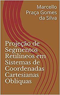 Livro Projeção de Segmentos Retilíneos em Sistemas de Coordenadas Cartesianas Oblíquas